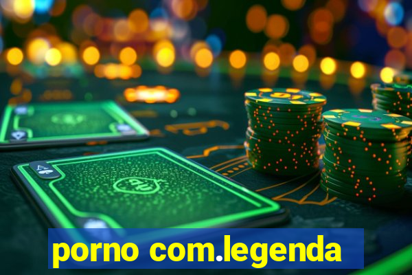 porno com.legenda